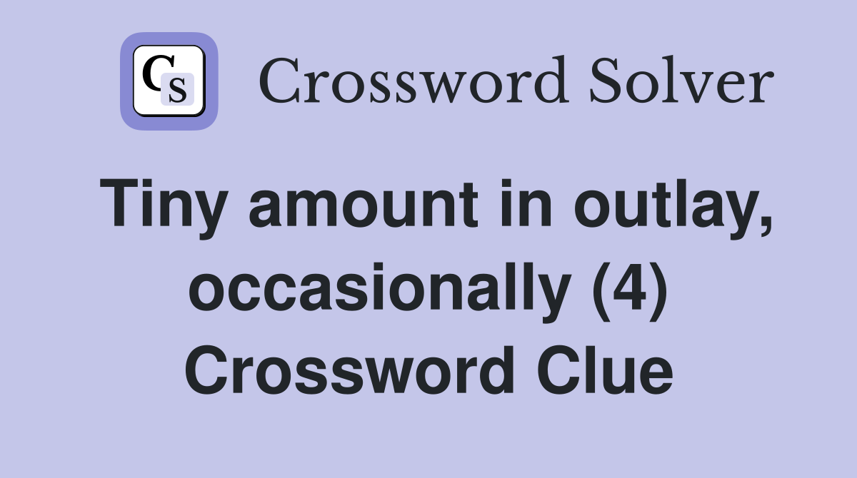 Tiny amount in outlay, occasionally (4) Crossword Clue