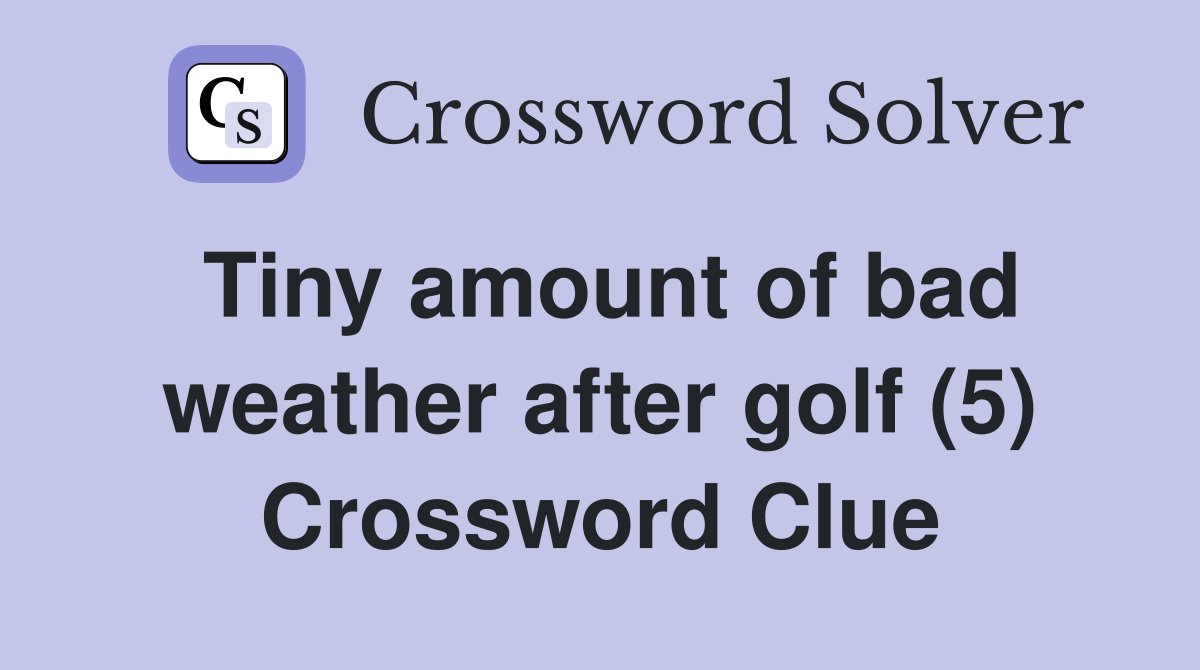 Tiny amount of bad weather after golf (5) Crossword Clue