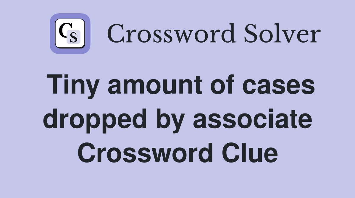 Tiny amount of cases dropped by associate Crossword Clue