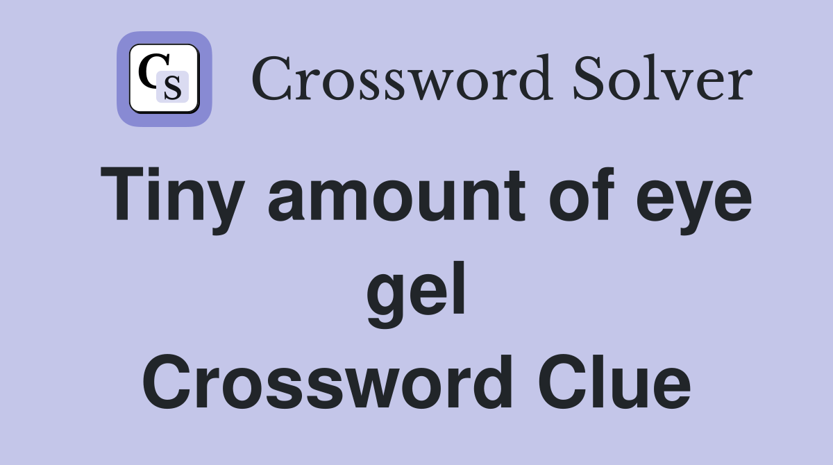 Tiny amount of eye gel Crossword Clue