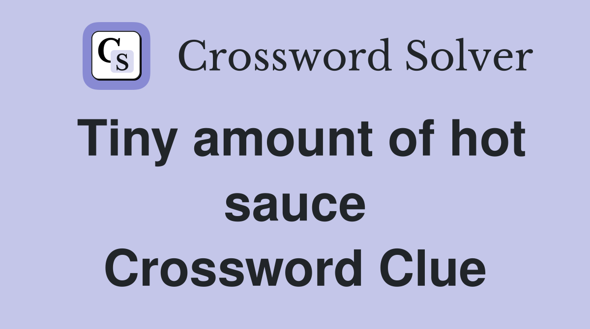 Tiny amount of hot sauce Crossword Clue