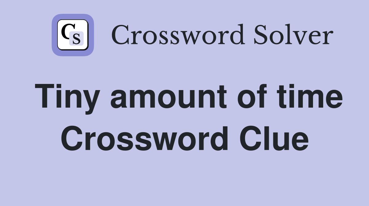 Tiny amount of time Crossword Clue