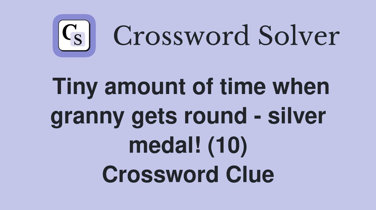 Tiny amount of time when granny gets round - silver medal! (10) Crossword Clue