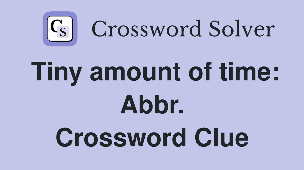 Tiny amount of time: Abbr. Crossword Clue