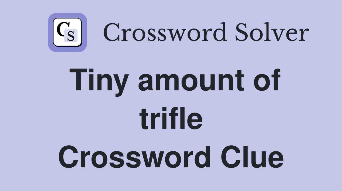 Tiny amount of trifle Crossword Clue