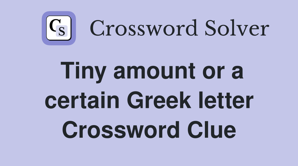 Tiny amount or a certain Greek letter Crossword Clue