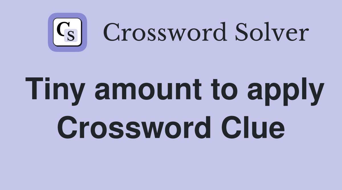 Tiny amount to apply Crossword Clue
