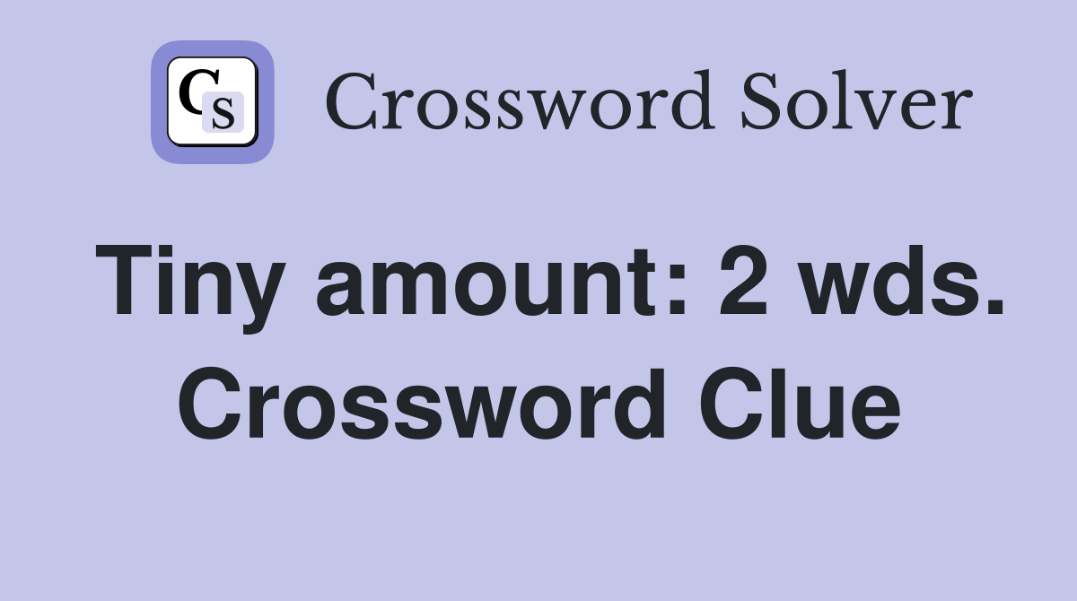 Tiny amount: 2 wds. Crossword Clue