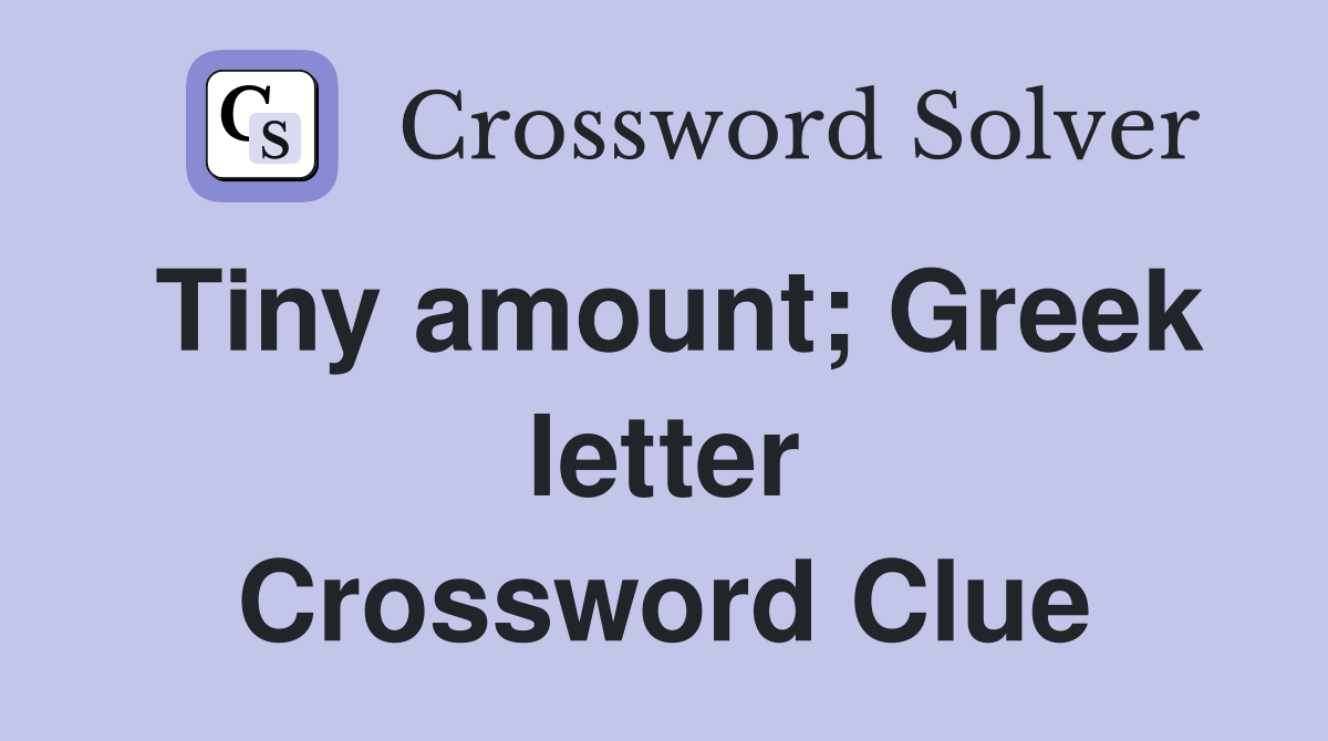 Tiny amount; Greek letter Crossword Clue
