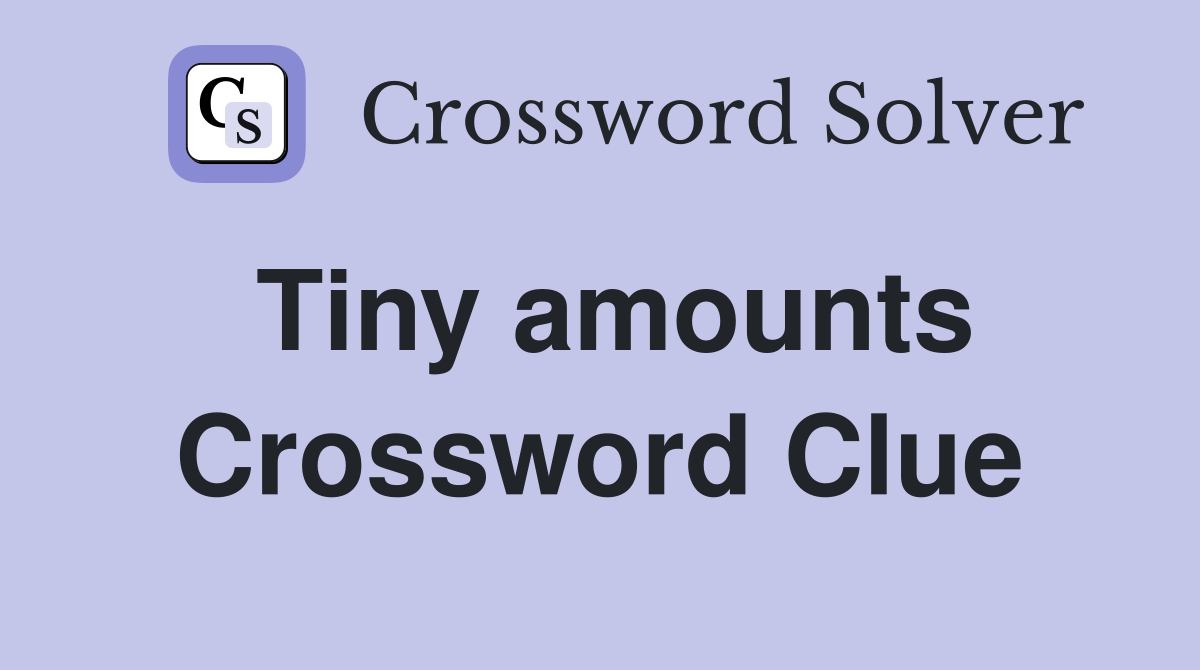 Tiny amounts Crossword Clue Answers Crossword Solver
