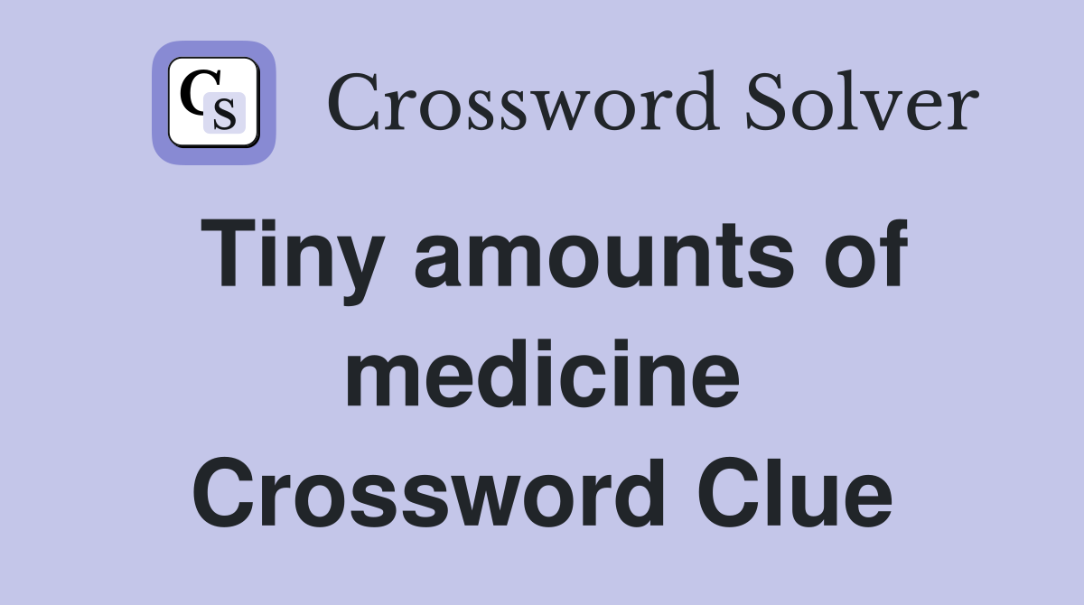 Tiny amounts of medicine Crossword Clue