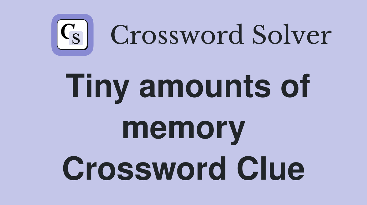 Tiny amounts of memory Crossword Clue