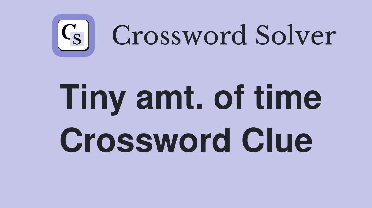 Tiny amt. of time Crossword Clue
