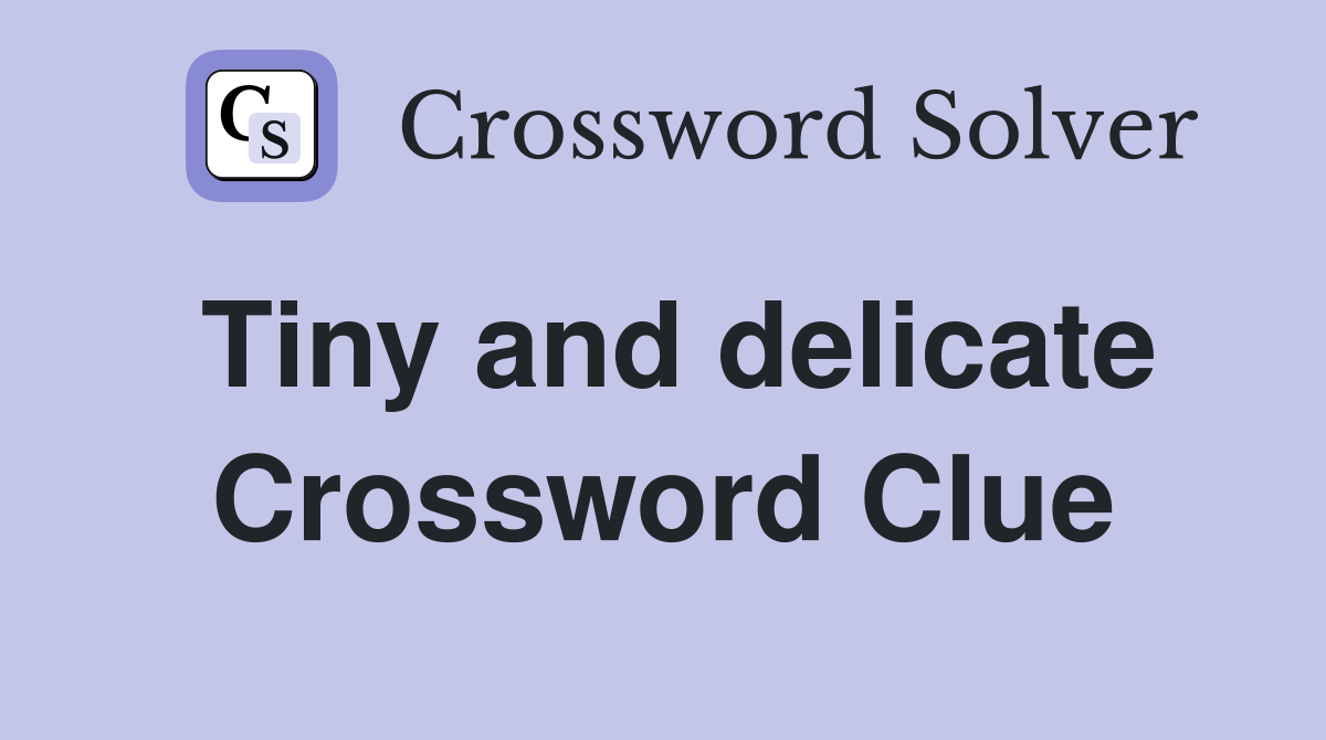 Tiny and delicate Crossword Clue