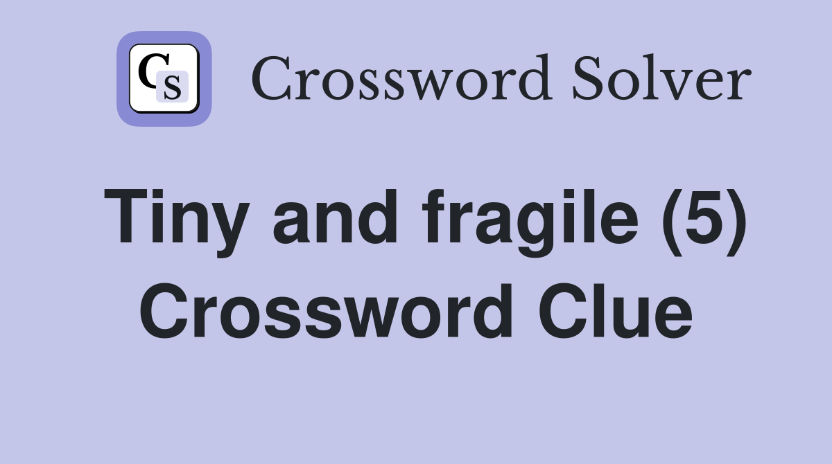 Tiny and fragile (5) Crossword Clue