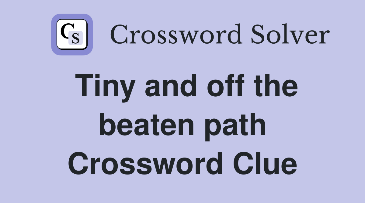 Tiny and off the beaten path Crossword Clue