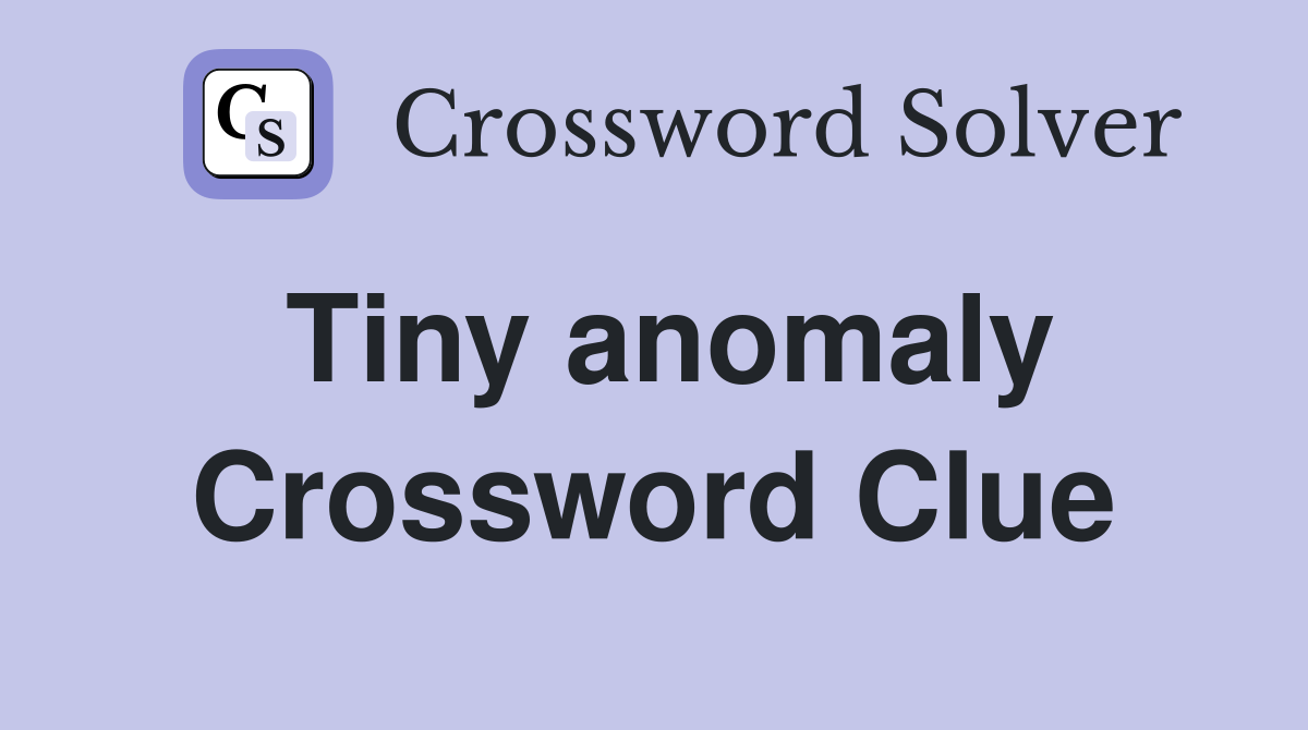 Tiny anomaly Crossword Clue