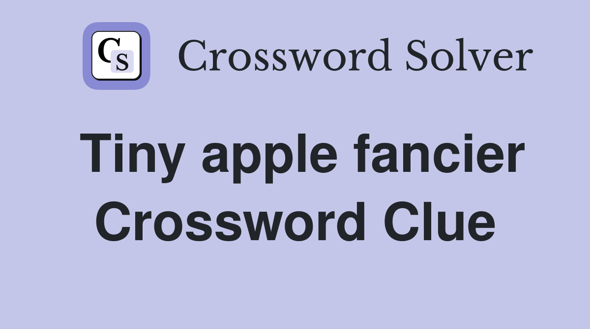 Tiny apple fancier Crossword Clue