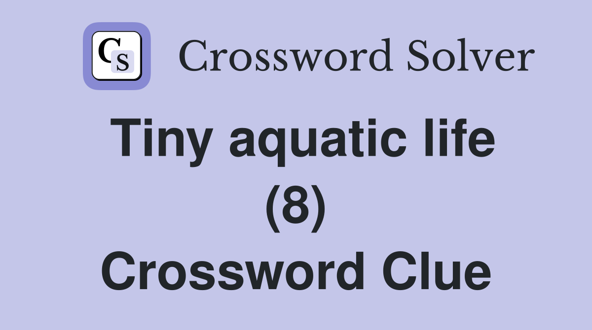 Tiny aquatic life (8) Crossword Clue