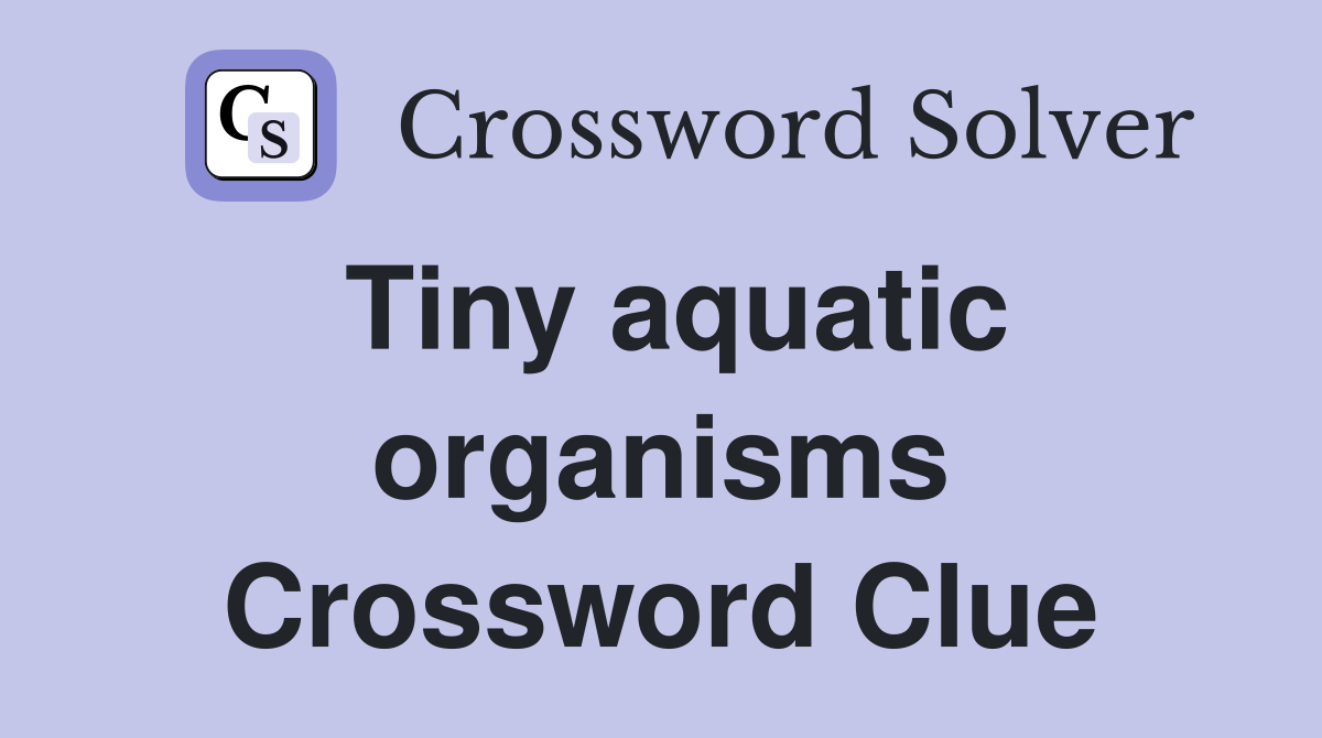 Tiny aquatic organisms Crossword Clue