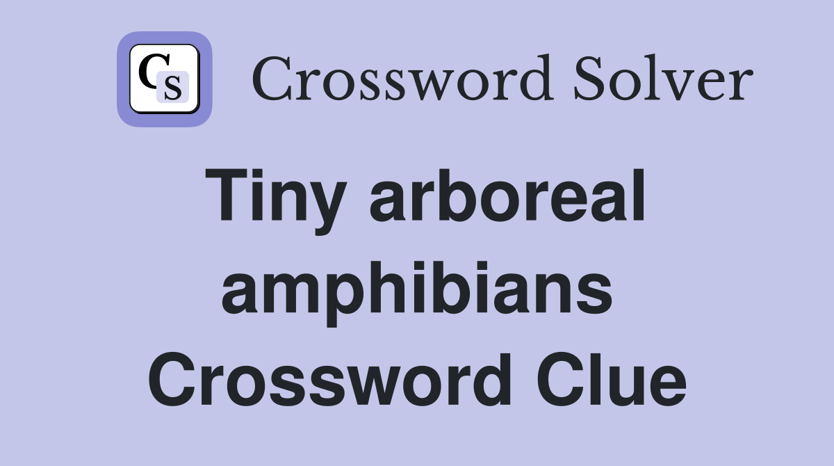 Tiny arboreal amphibians Crossword Clue