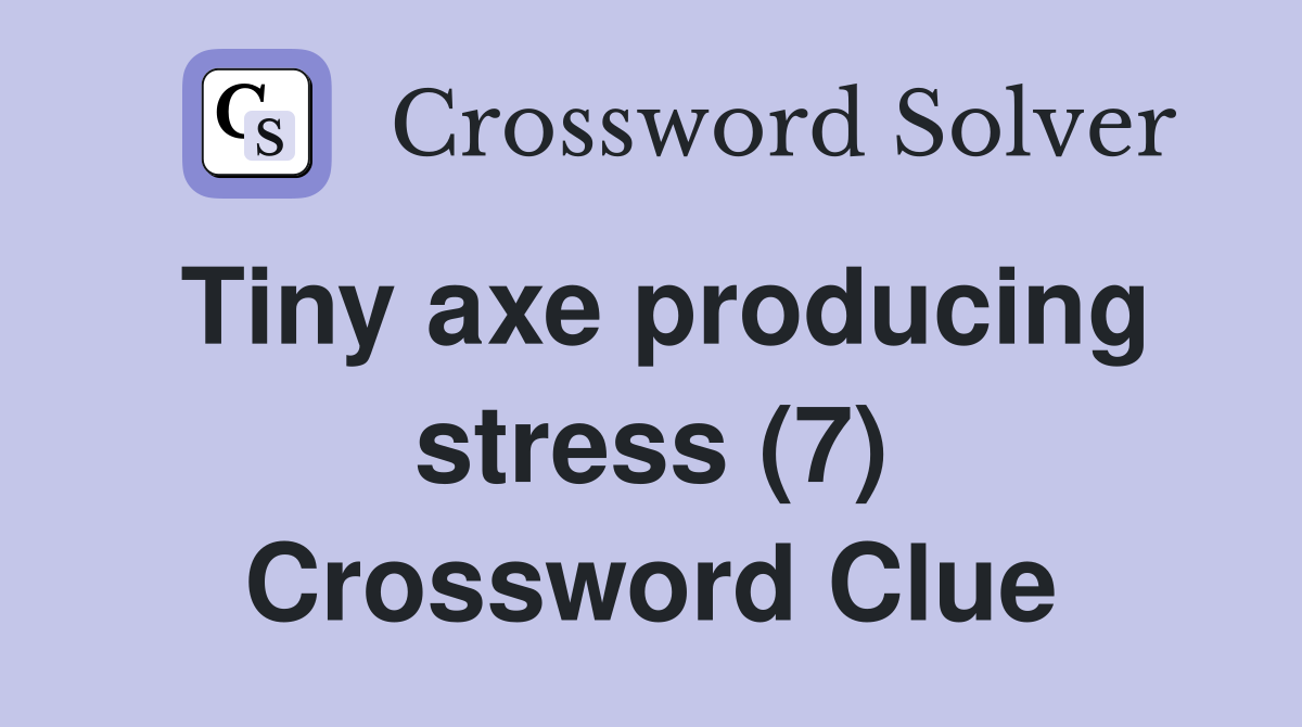 Tiny axe producing stress (7) Crossword Clue