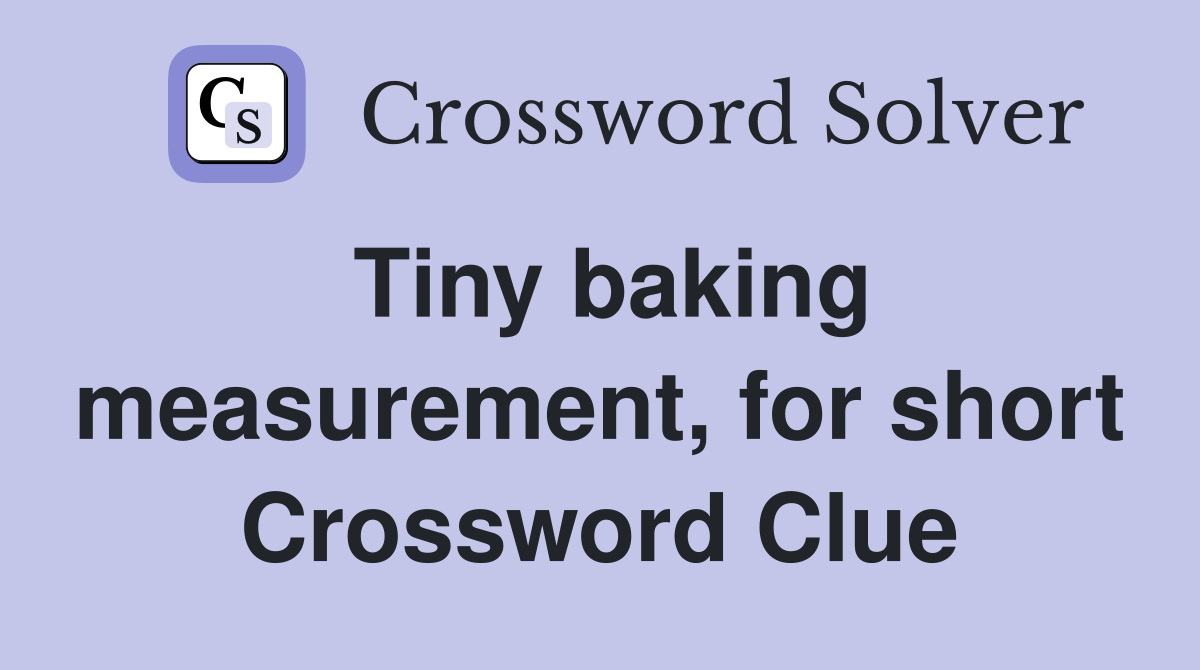 Tiny baking measurement, for short Crossword Clue