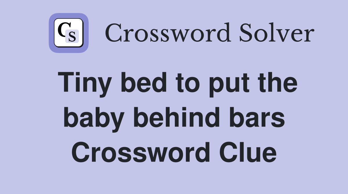 Tiny bed to put the baby behind bars Crossword Clue
