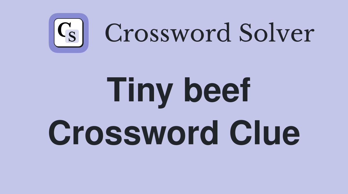 Tiny beef Crossword Clue