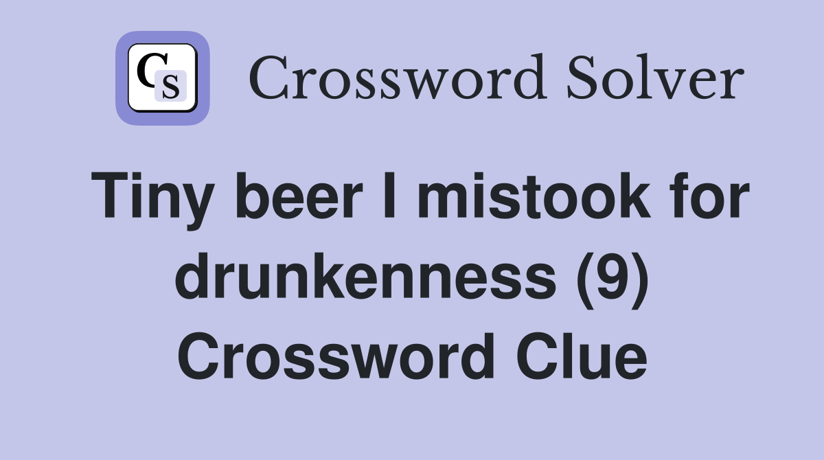 Tiny beer I mistook for drunkenness (9) Crossword Clue