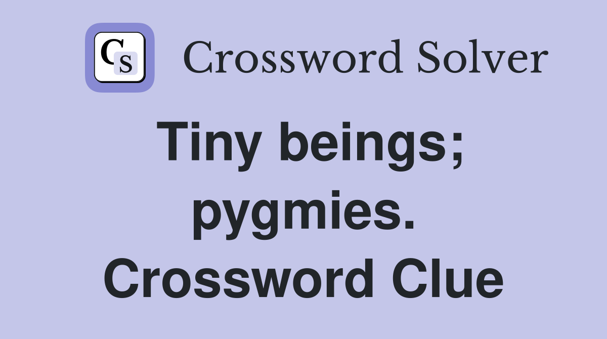 Tiny beings; pygmies. Crossword Clue