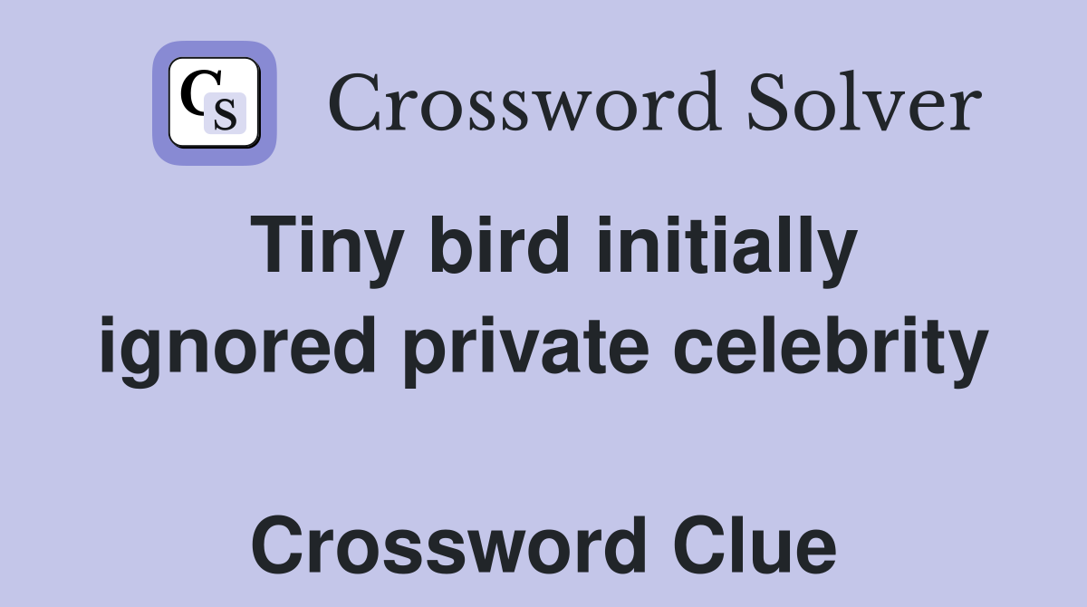 Tiny bird initially ignored private celebrity  Crossword Clue