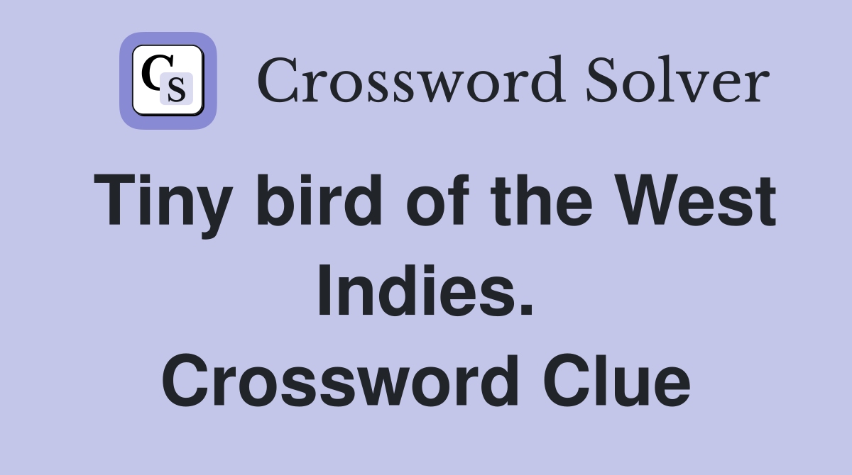 Tiny bird of the West Indies. Crossword Clue