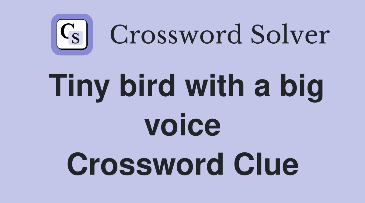 Tiny bird with a big voice Crossword Clue