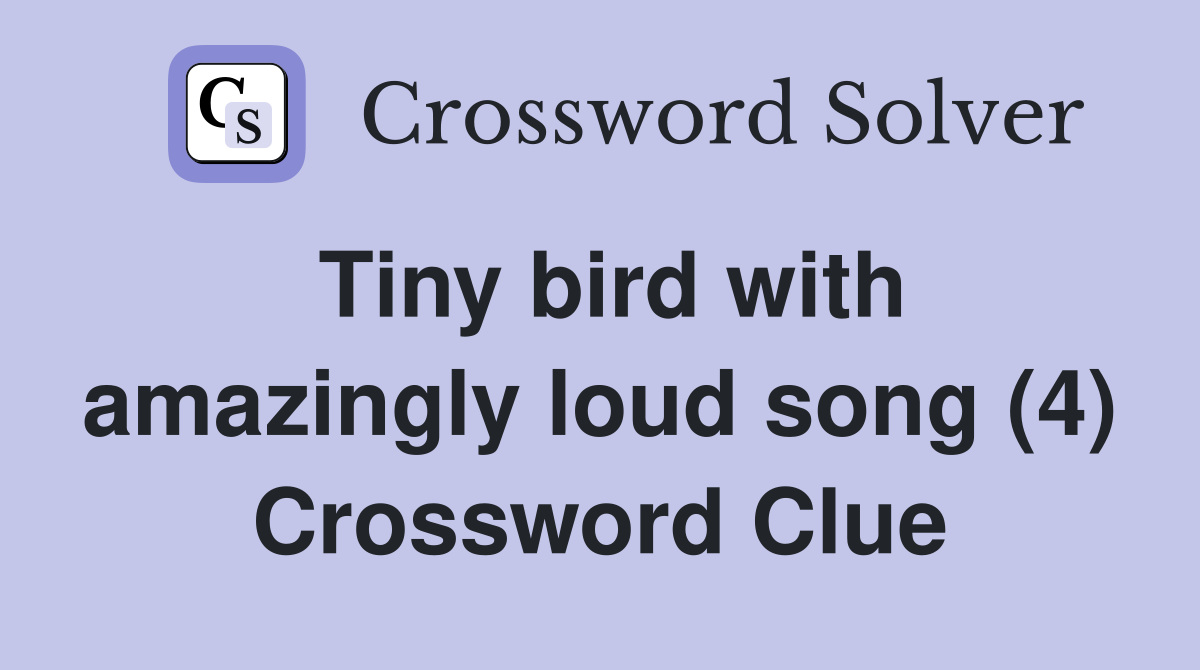 Tiny bird with amazingly loud song (4) Crossword Clue