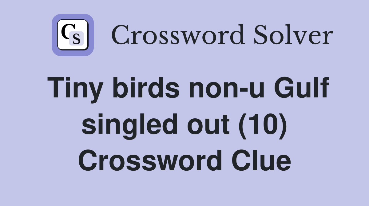 Tiny birds non-u Gulf singled out (10) Crossword Clue