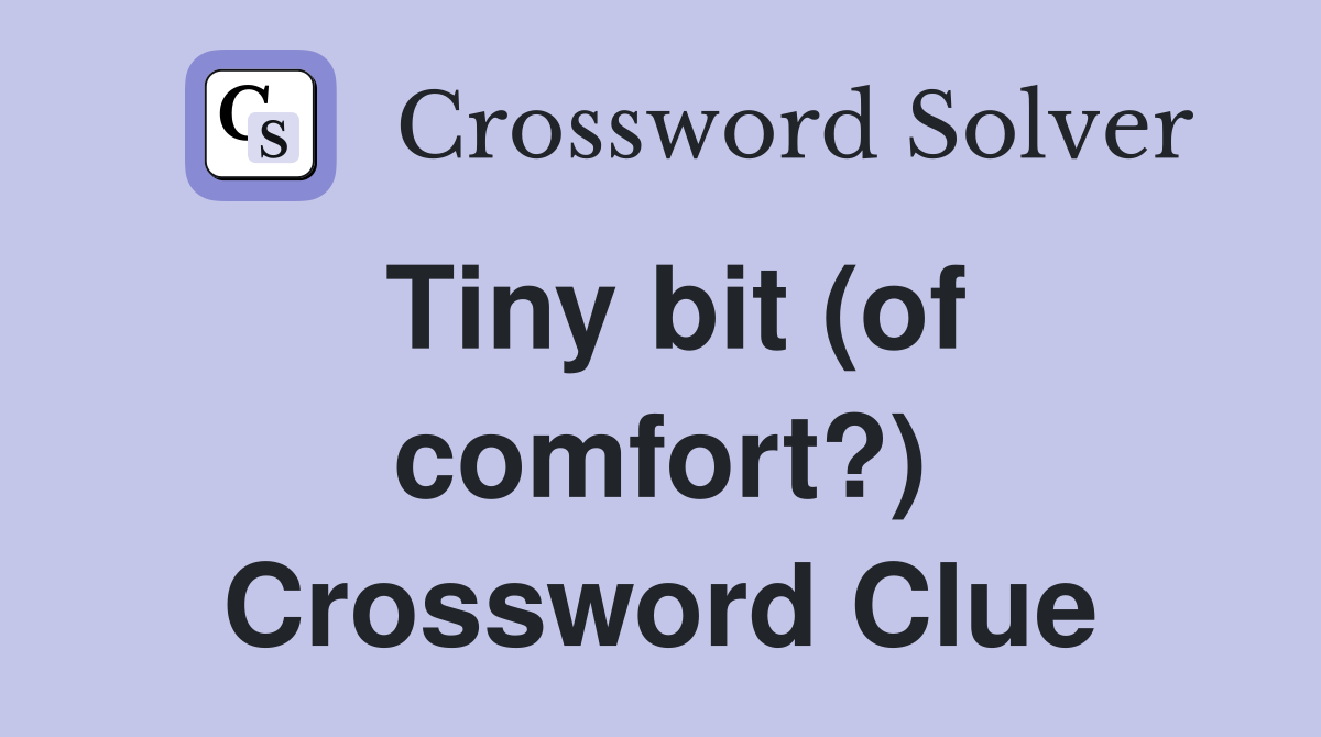 Tiny bit (of comfort?) Crossword Clue