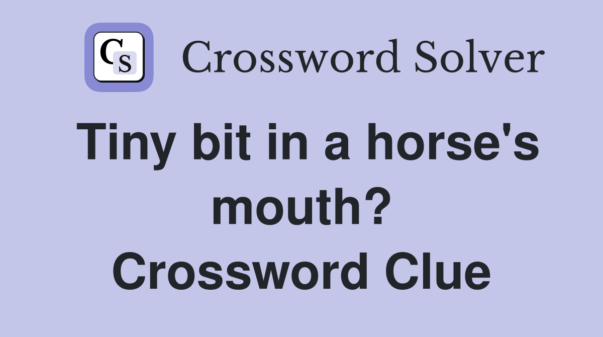 Tiny bit in a horse's mouth? Crossword Clue