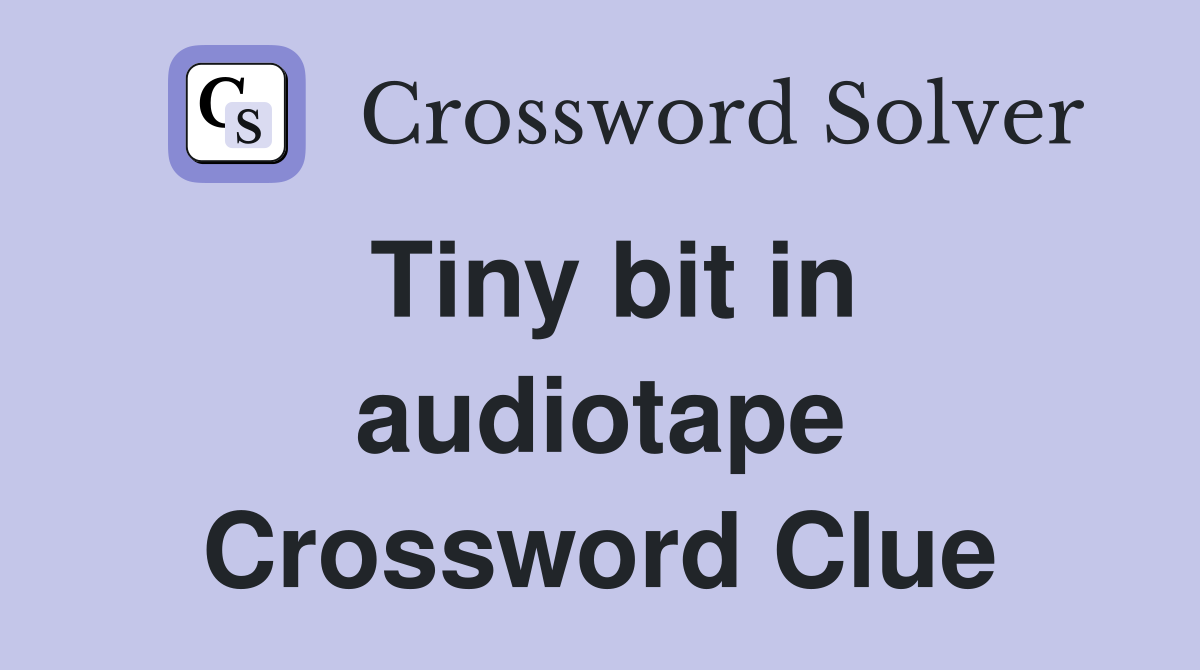 Tiny bit in audiotape Crossword Clue