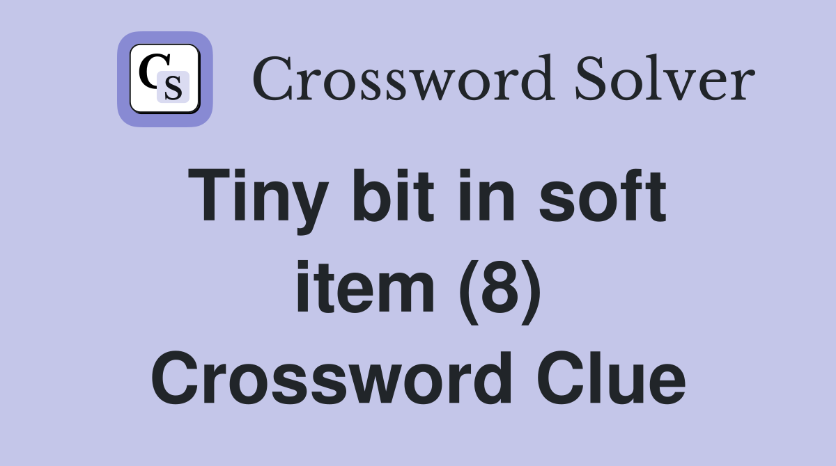 Tiny bit in soft item (8) Crossword Clue