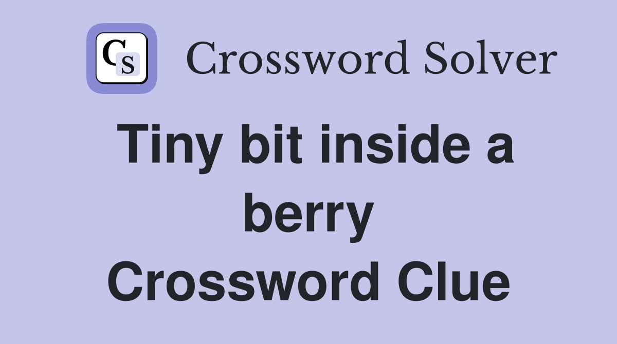 Tiny bit inside a berry Crossword Clue