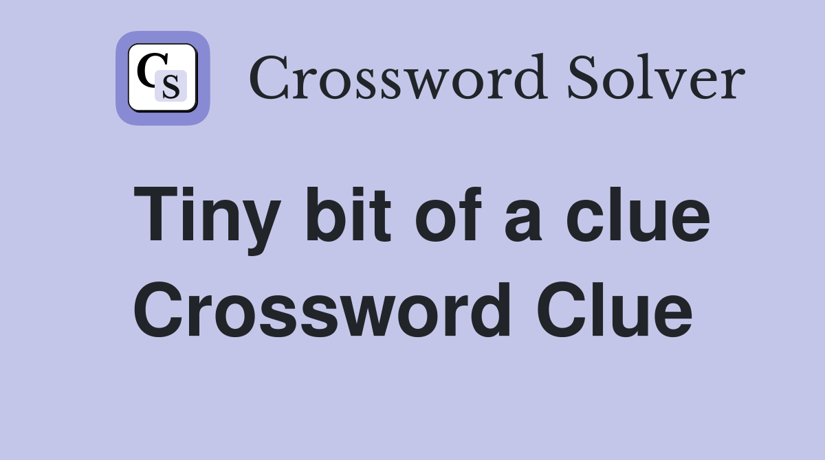 Tiny bit of a clue Crossword Clue