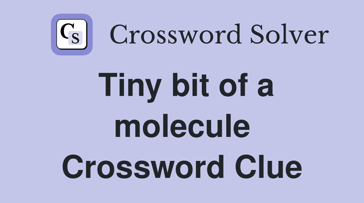 Tiny bit of a molecule Crossword Clue