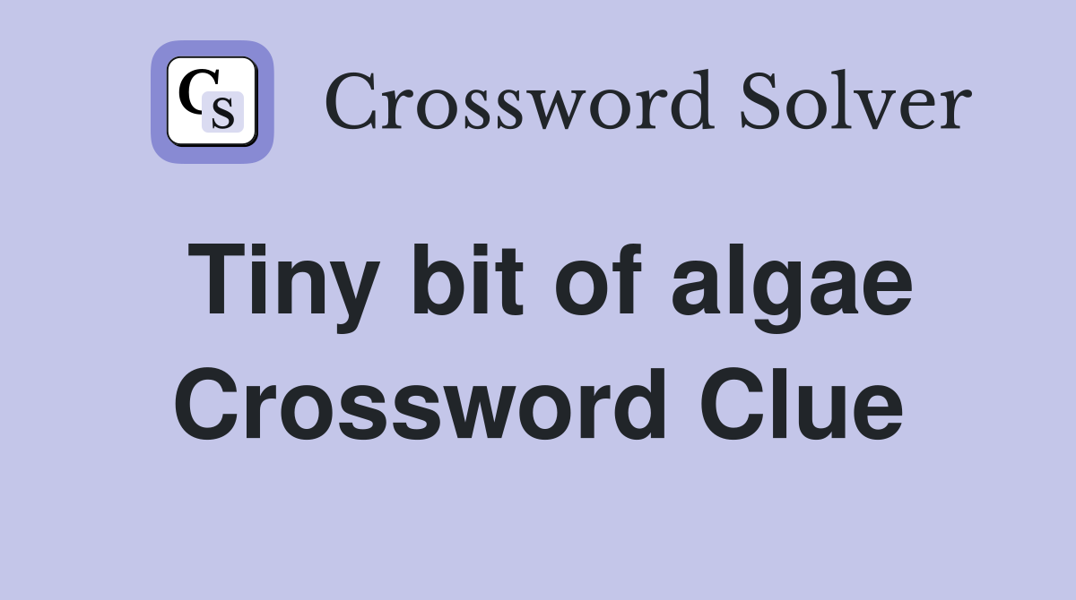 Tiny bit of algae Crossword Clue