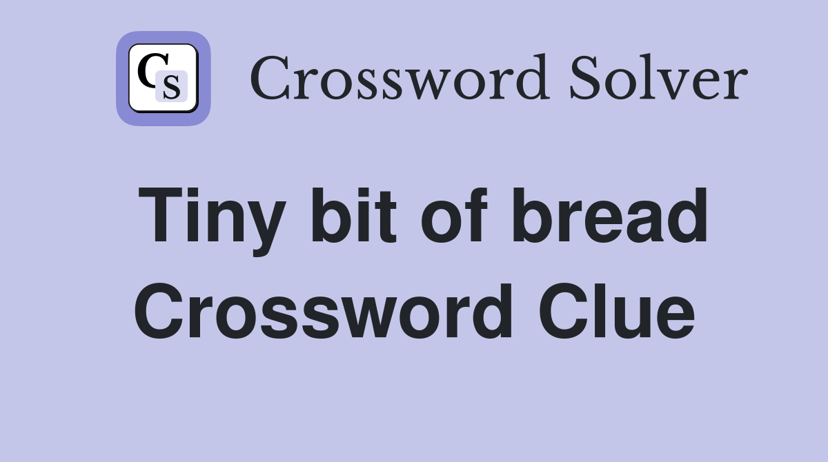 Tiny bit of bread Crossword Clue