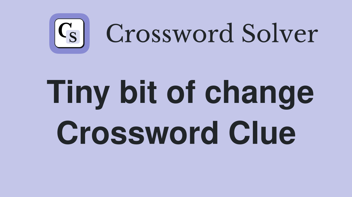 Tiny bit of change Crossword Clue