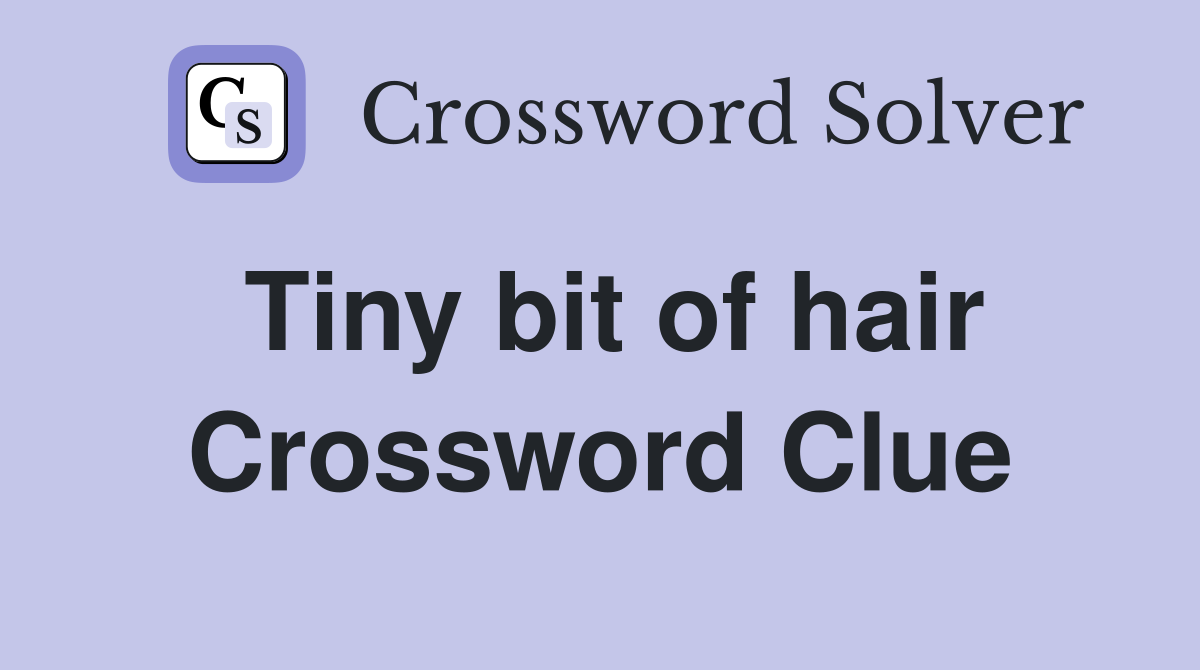 Tiny bit of hair Crossword Clue