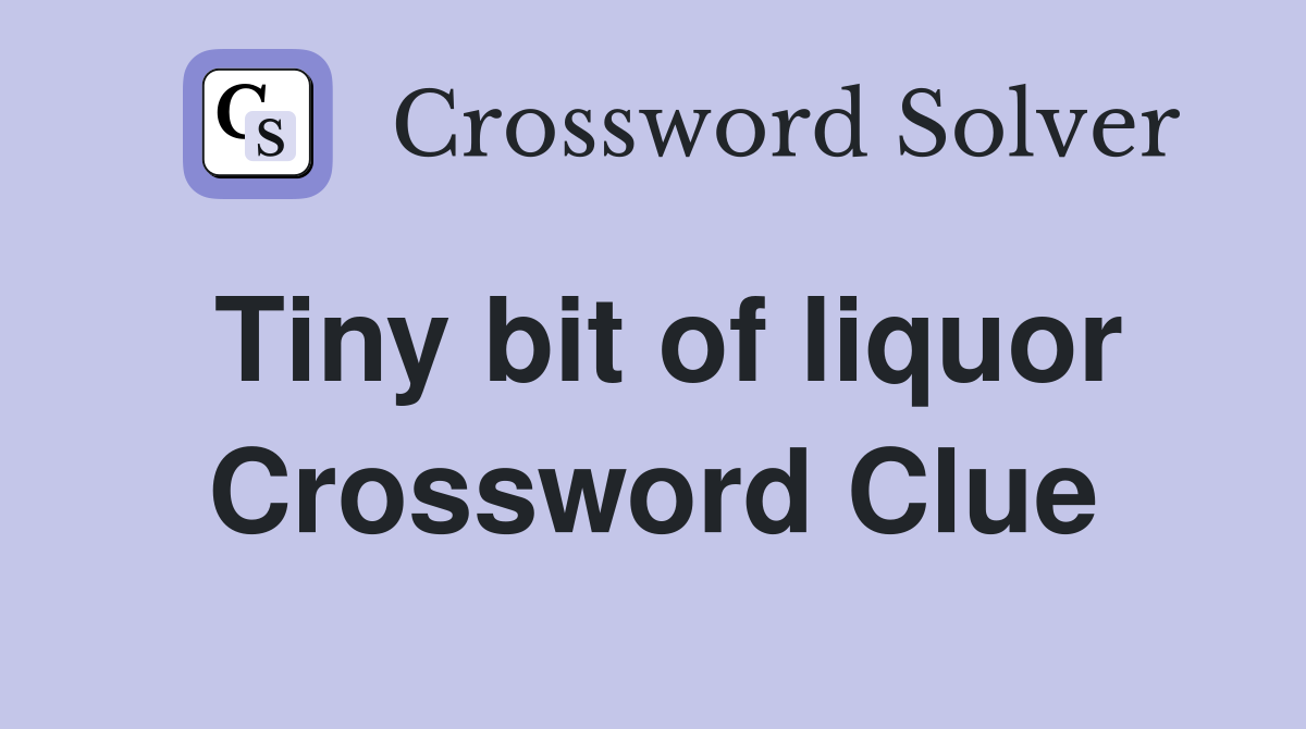 Tiny bit of liquor Crossword Clue