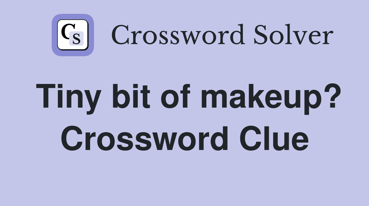 Tiny bit of makeup? Crossword Clue