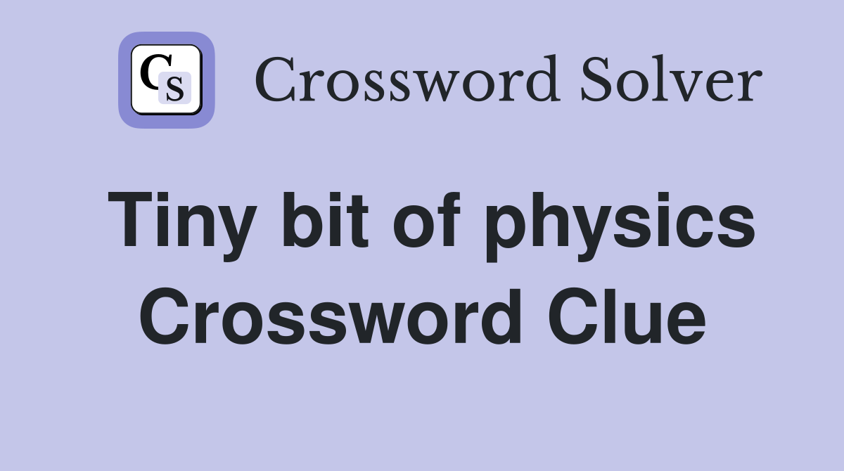 Tiny bit of physics Crossword Clue